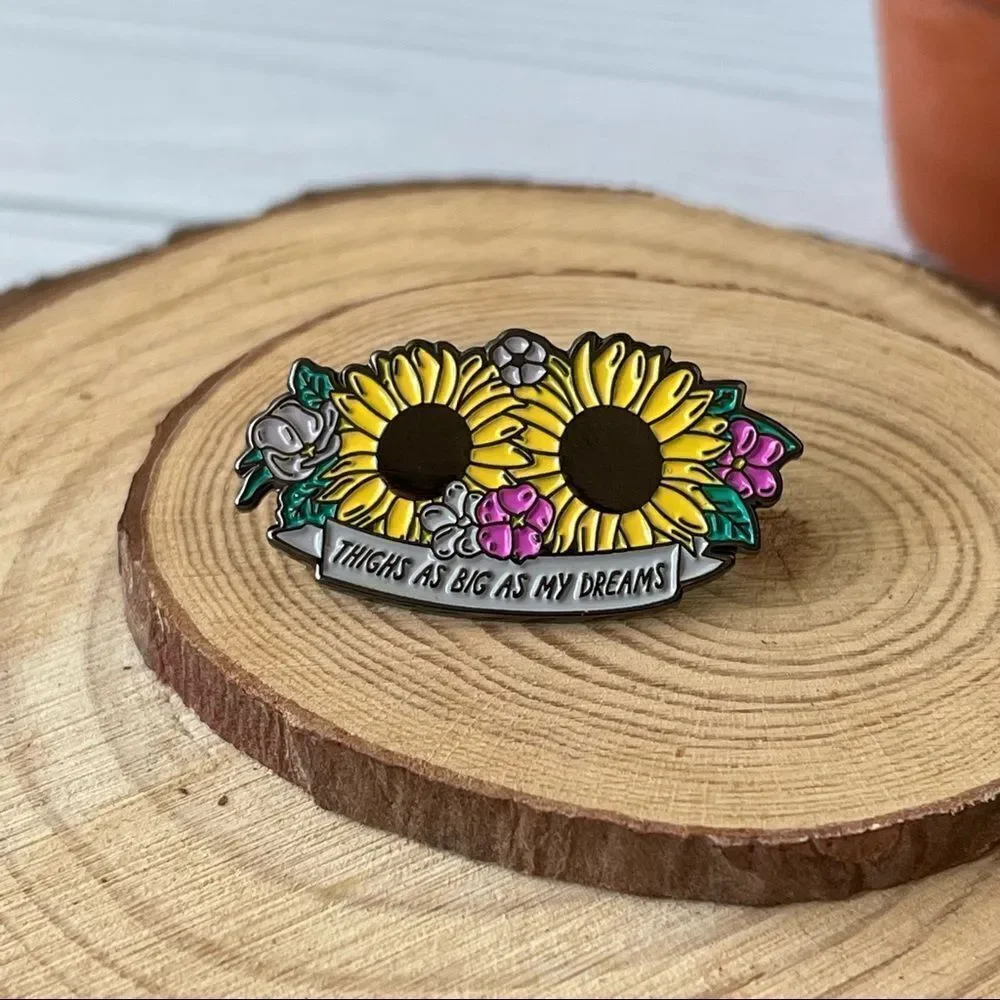 Sunflower Thighs Big as Dreams Enamel Pin/ Brooch Lapel